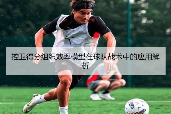 控卫得分组织效率模型在球队战术中的应用解析 | KAIYUN